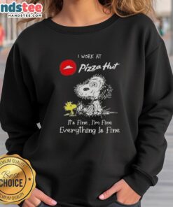 Funny Snoopy sweatshirt featuring 'I work at Pizza Hut, it's fine, I'm fine, everything is fine' text design.