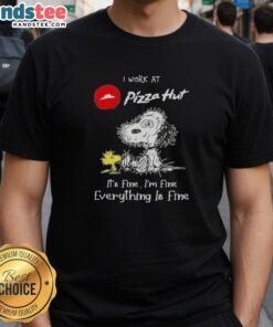 Alt Text: Funny Tired Snoopy graphic on a t-shirt that says I Work At Pizza Hut It's Fine I'm Fine Everything Is Fine.