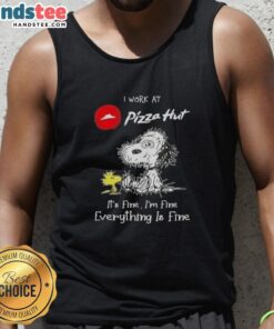Funny tired Snoopy on a tank top saying I work at Pizza Hut, it's fine, I'm fine, everything is fine for casual wear.