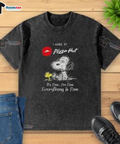 Funny Snoopy graphic on a tired worker t-shirt: 'I work at Pizza Hut, it's fine, I'm fine, everything is fine.'