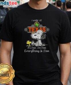 Alt Text: Funny tired Snoopy graphic on a I Work At Texas Roadhouse It's Fine I'm Fine Everything Is Fine T-shirt.