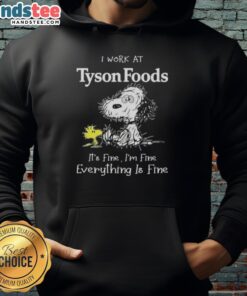 Funny Snoopy hoodie design saying 'I work at Tyson Foods, it's fine, I'm fine, everything is fine' perfect for casual wear.