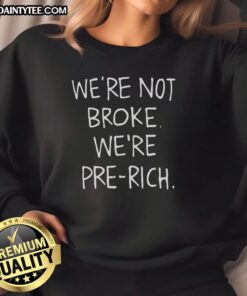 Alt Text: Funny 'We're Not Broke, We're Pre-Rich' sweatshirt design showcasing humor and style in casual fashion.