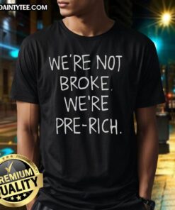 Alt Text: Funny We're Not Broke We're Pre Rich T-Shirt design featuring a humorous text graphic on a casual shirt.