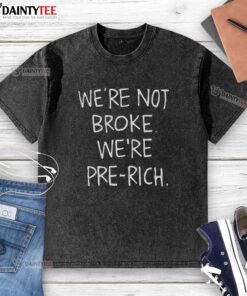 Alt Text: Funny We're Not Broke, We're Pre-Rich t-shirt design, perfect for humor lovers and casual outfits.
