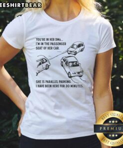 Funny 'Youre in Her DMs, Im in the Passenger Seat' Ladies Tee, featuring a humorous car parallel parking design.