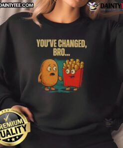 Funny You've Changed Bro Potato Sweatshirt featuring a humorous potato graphic, perfect for casual wear and gifts.