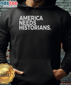 Good America Needs Historians hoodie featuring bold text design promoting historical awareness and education.
