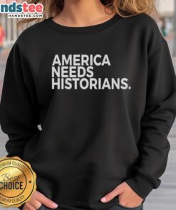 Good America Needs Historians sweatshirt featuring bold text design on a cozy fabric, ideal for history enthusiasts.