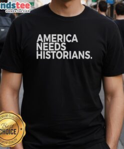 Good America Needs Historians T-Shirt featuring a bold print advocating for historical awareness and education.