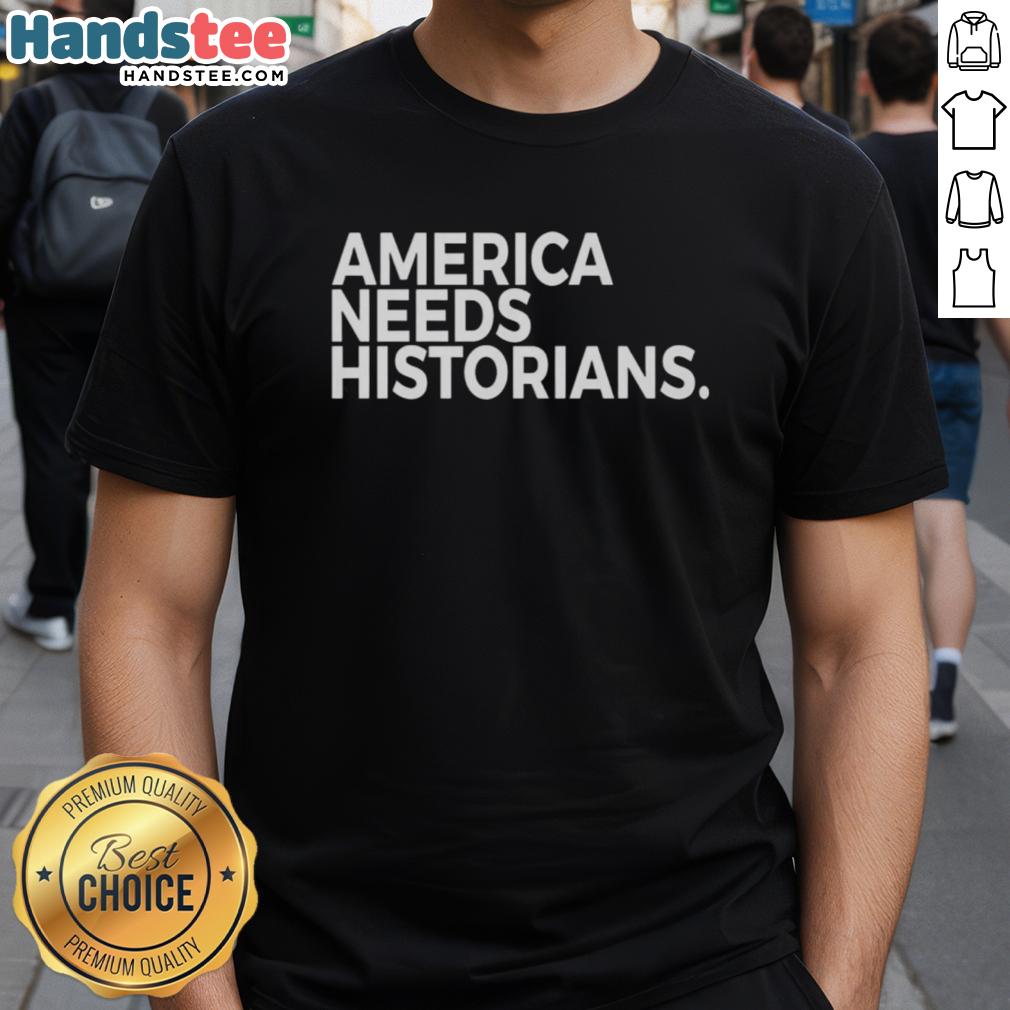 good-america-needs-historians-t-shirt-1 Good America Needs Historians T-Shirt featuring a bold print advocating for historical awareness and education.