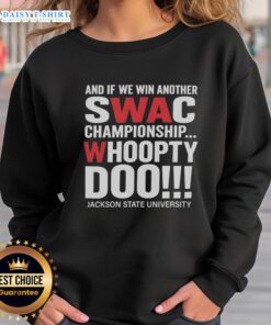 Jackson State University sweatshirt celebrating SWAC championship victory with 'Good And If We Win Another Whoopty Doo' design.