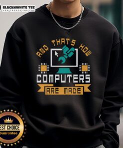 Good And That's How Computers Are Made sweatshirt featuring a humorous graphic design for tech enthusiasts.