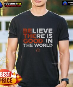 Good Believe There Is Good In The World T-Shirt featuring a positive message in a stylish design, perfect for uplifting spirits.