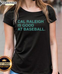 Good Cal Raleigh is Good at Baseball ladies tee featuring a stylish design perfect for fans and casual wear.