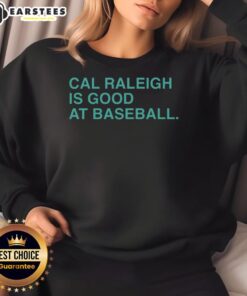 Good Cal Raleigh is Good at Baseball sweatshirt featuring a stylish design for fans of baseball and Cal Raleigh.