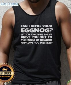 Good Can I Refill Your Eggnog Tank Top featuring festive graphics for holiday celebrations and cozy winter vibes.