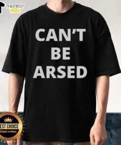 Good Can'T Be Arsed T-Shirt featuring a playful slogan in bold typography on a casual black tee, perfect for laid-back style.
