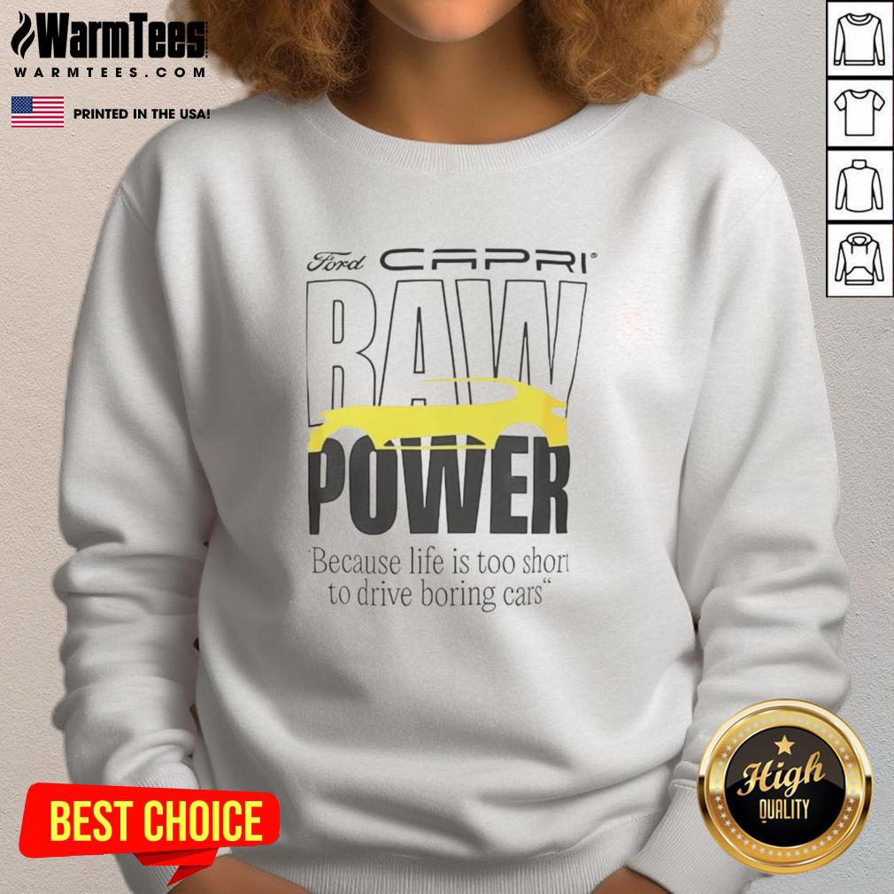 good-capri-baw-power-because-life-is-too-short-to-drive-boring-cars-sweatshirt Good Capri Baw Power sweatshirt: stylish design for car enthusiasts who believe life is too short to drive boring cars.