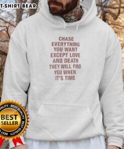 Good Chase Everything You Want Except Love and Death Hoodie showing inspirational quote on a stylish sweatshirt.