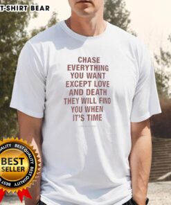 Good Chase Everything You Want Except Love And Death T-Shirt featuring motivational quote design.