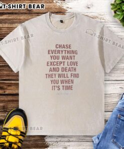 Good Chase Everything You Want Except Love and Death T-Shirt - Trendy washed design for casual wear and inspiration.