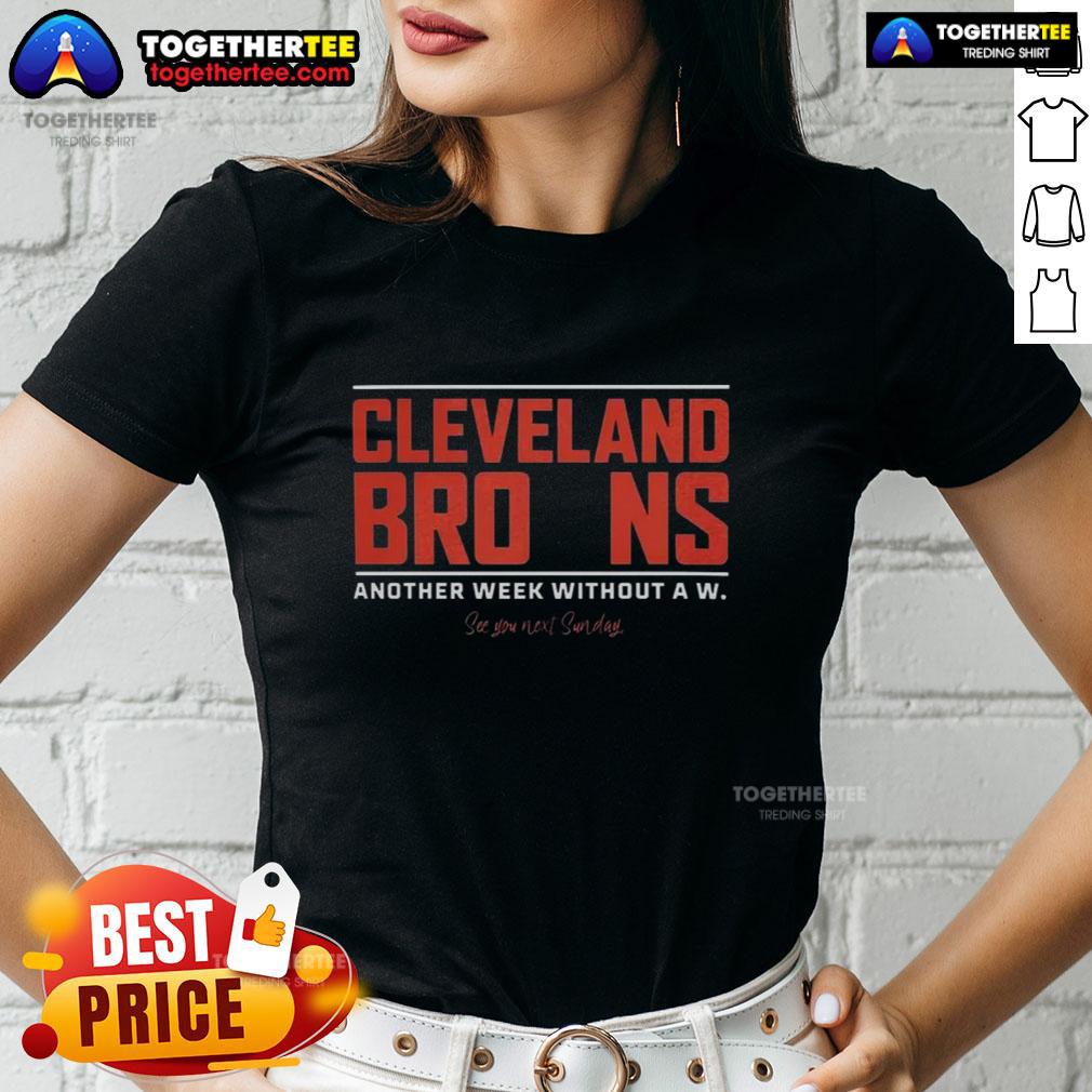 Good Cleveland Browns Another Week Without A W Ladies Tee Alt Text: Ladies' tee featuring 'Good Cleveland Browns Another Week Without A W' design for fans of the team.
