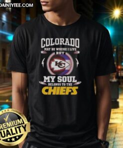 Good Colorado May Be Where I Live But My Soul Belongs To The Kansas City Chiefs T-Shirt design featuring team colors.