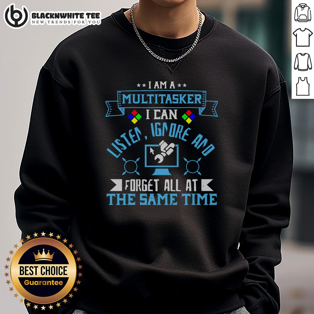 Funny sweatshirt featuring 'I'm a multitasker: I can listen, ignore, and forget all at the same time' text design.