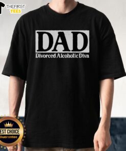 Alt Text: Good Dad Divorced Alcoholic Diva T-Shirt featuring a humorous design for dads embracing life after divorce.