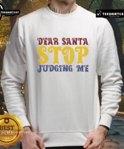 Good Dear Santa Stop Judging Me Sweatshirt featuring festive design, perfect for holiday gatherings and cozy wear.
