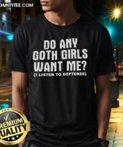 Good Do Any Goth Girls Want Me T-Shirt featuring a stylish gothic design, perfect for goth fashion enthusiasts.
