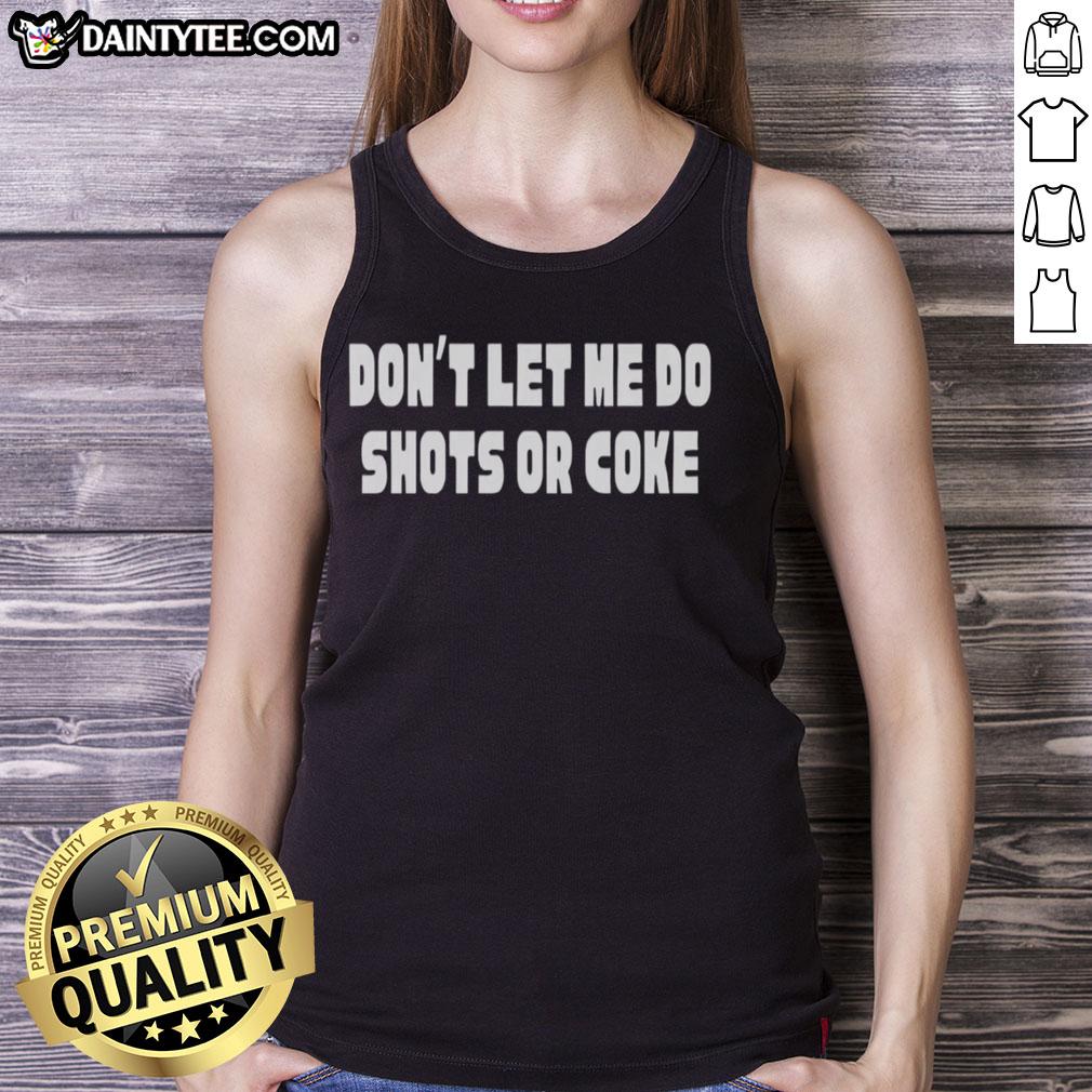 good-dont-let-me-do-shots-or-coke-tank-top Good Don't Let Me Do Shots or Coke Tank Top design featuring playful text and vibrant colors for a fun night out.