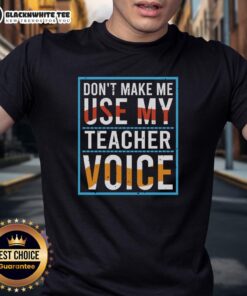 Good Don't Make Me Use My Teacher Voice T-Shirt featuring playful typography and teacher-themed design for educators.