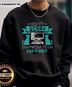Good Don't Worry I'm From Tech Support Sweatshirt - humorous graphic design for tech support professionals