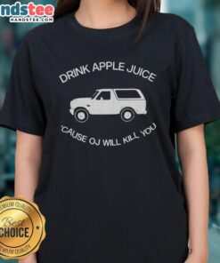 Good Drink Apple Juice Cause OJ Will Kills You Ladies Tee featuring a humorous design on a stylish t-shirt.