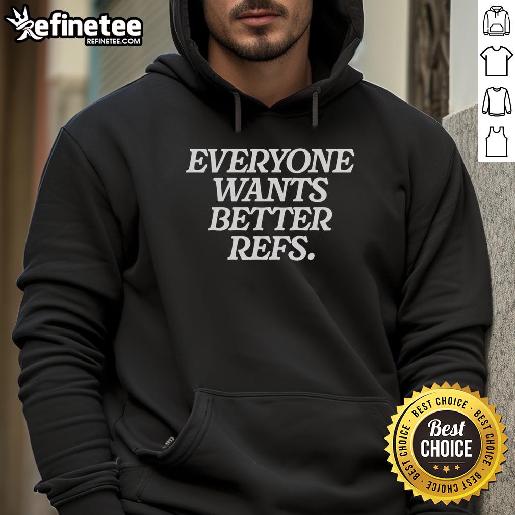 good-everyone-wants-better-refs-hoodie Good Everyone Wants Better Refs Hoodie in black featuring bold text, perfect for sports fans and referee advocates.