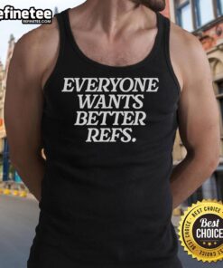 Good Everyone Wants Better Refs tank top featuring bold text design, perfect for sports fans and referee advocates.