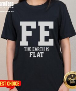 Good FE The Earth Is Flat ladies tee featuring a bold graphic and comfortable fit for flat Earth enthusiasts.