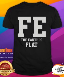 Good Fe The Earth Is Flat T-Shirt featuring a bold graphic design promoting flat Earth beliefs, perfect for enthusiasts.