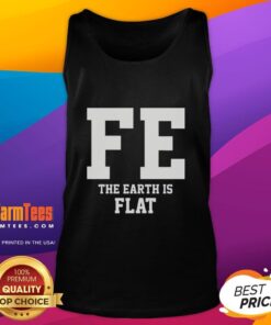 Good FE The Earth Is Flat tank top design featuring a bold graphic for flat Earth enthusiasts.