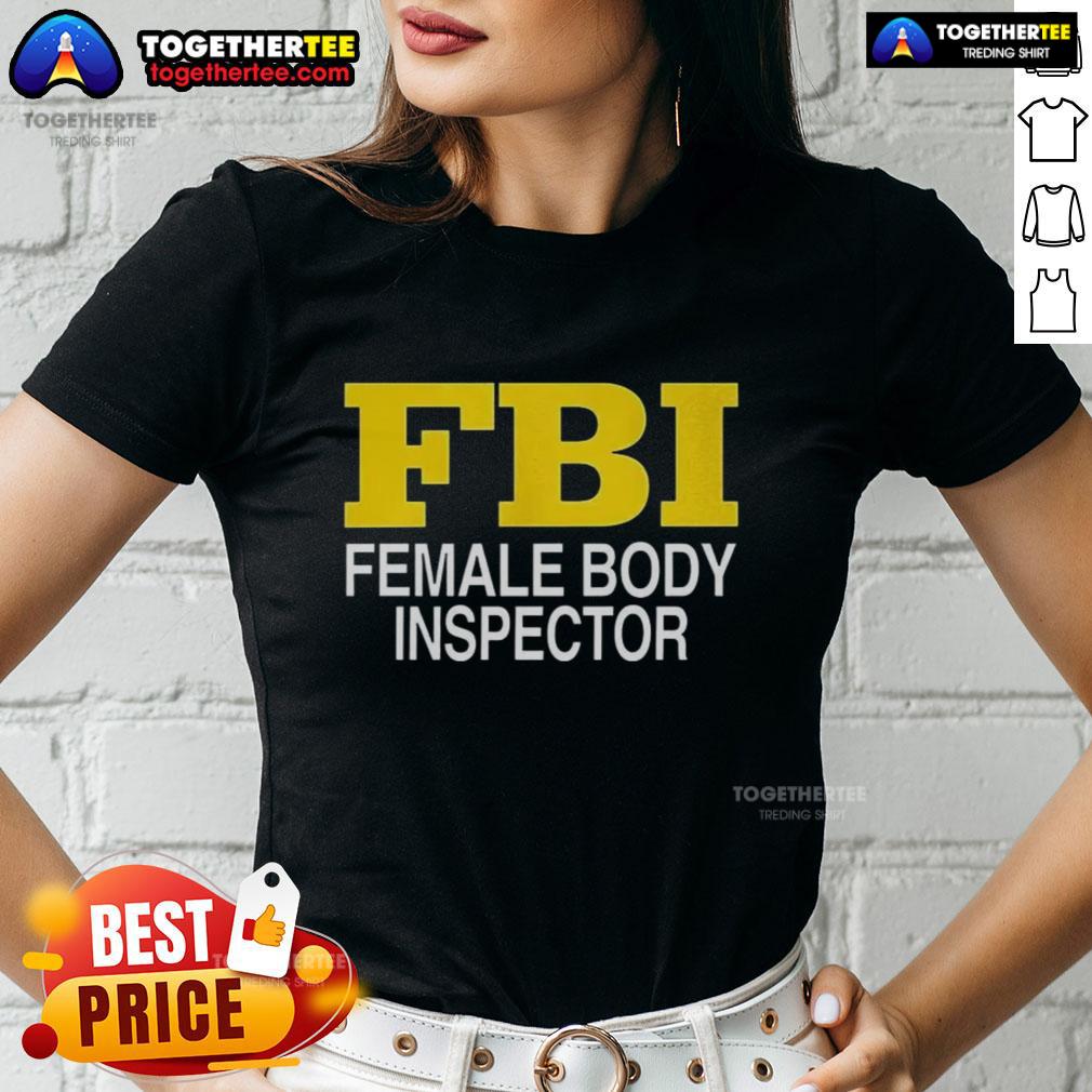 Good Female Body Inspector Fbi Ladies Tee Stylish Good Female Body Inspector FBI ladies tee featuring a fun graphic design, perfect for casual wear and FBI enthusiasts.