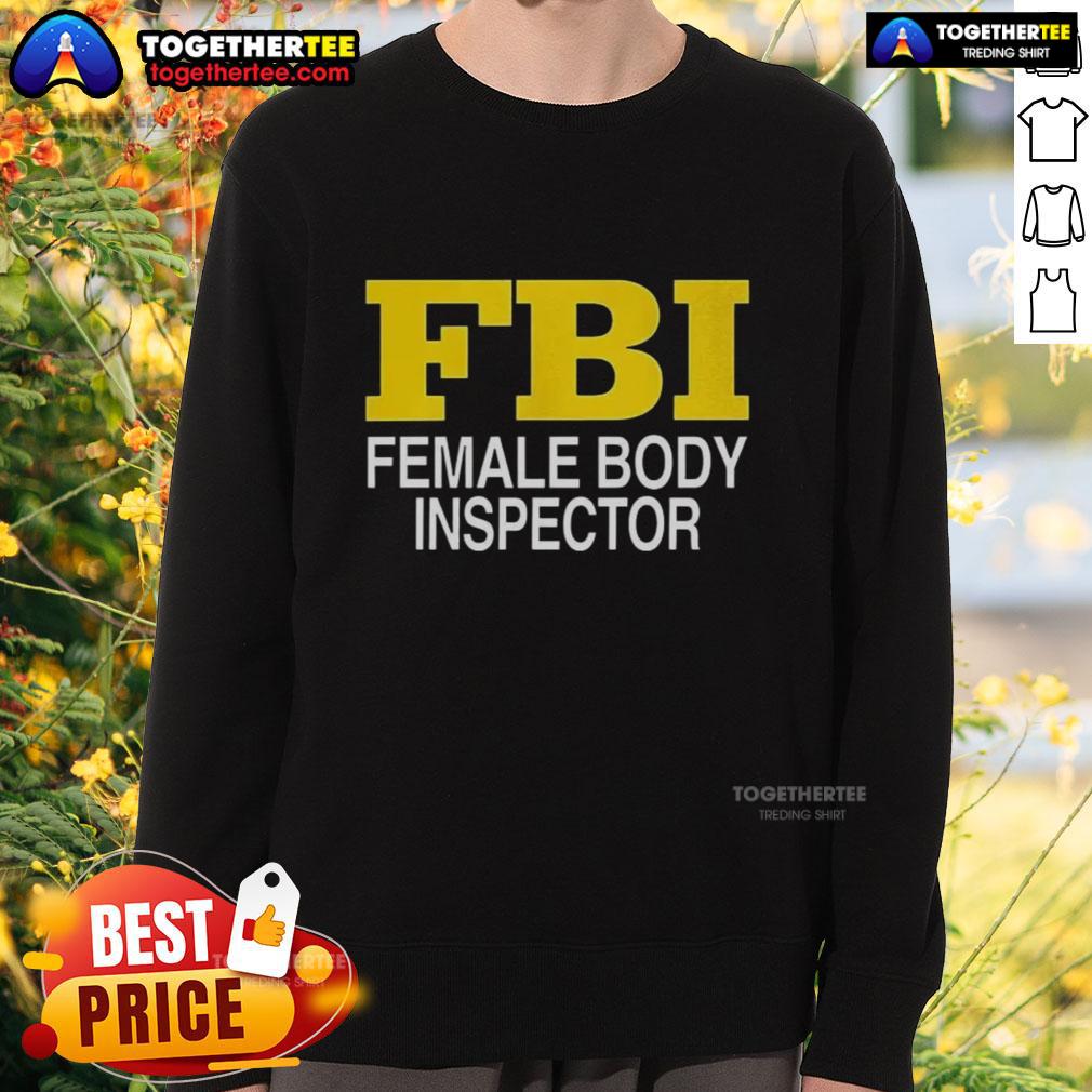Good Female Body Inspector Fbi Sweatshirt Good Female Body Inspector FBI sweatshirt design featuring a stylish and humorous graphic for casual wear.