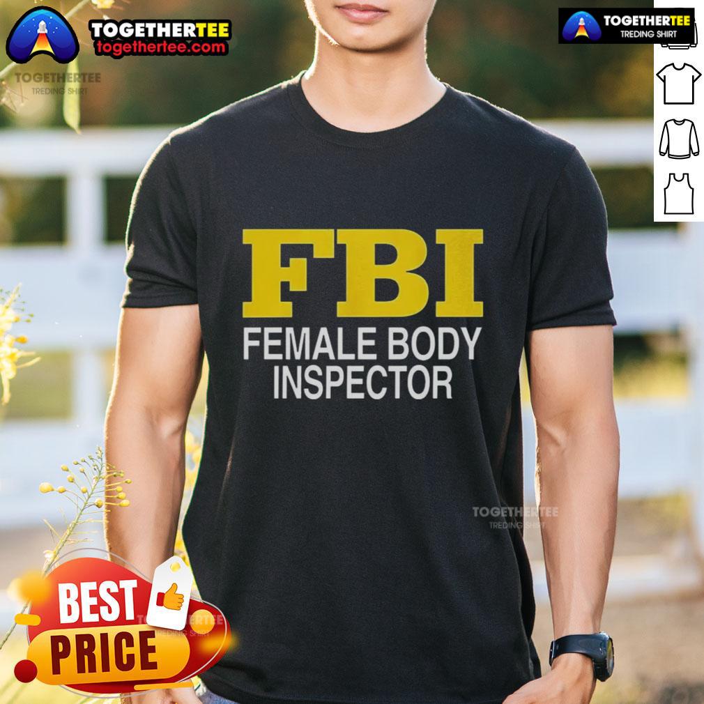 Good Female Body Inspector Fbi T Shirt Good Female Body Inspector FBI T-Shirt featuring a humorous design, perfect for fans of quirky FBI apparel and gifts.