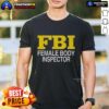 Good Female Body Inspector FBI T-Shirt featuring a humorous design, perfect for fans of quirky FBI apparel and gifts.