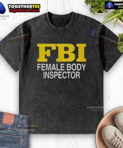 Good Female Body Inspector FBI washed t-shirt design featuring a playful graphic and stylish fit for casual wear.