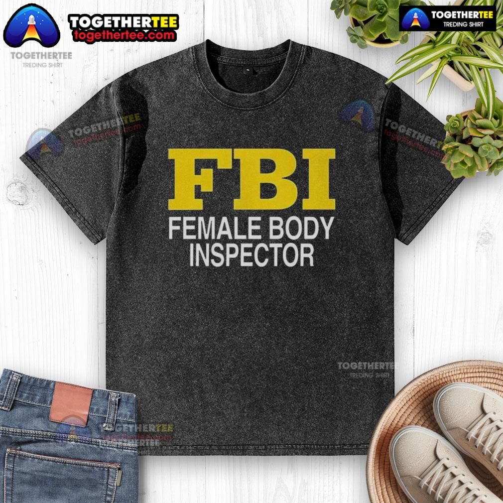 Good Female Body Inspector Fbi Washed T Shirt Good Female Body Inspector FBI washed t-shirt design featuring a playful graphic and stylish fit for casual wear.