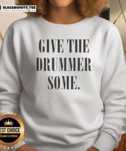 Good Give The Drummer Some Sweatshirt featuring a stylish design for music lovers and drumming enthusiasts.