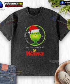 Good Grinch Christmas shirt featuring a humorous quote about working at Wawa, perfect for holiday fans and Wawa lovers.