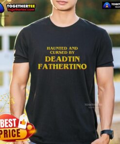 Good Haunted And Cursed By Deadtin Fathertino T-Shirt featuring spooky graphics and a unique design for Halloween enthusiasts.
